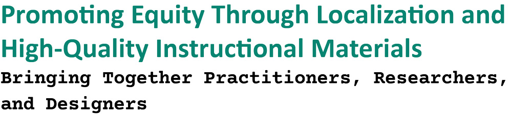 Promoting Equity Through Localization and High-Quality Instructional Materials Bringing Together Practitioners, Researchers, and Designers